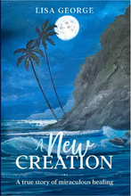 A New Creation: A True Story of Miraculous Healing