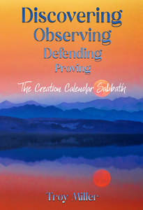 Discovering Observing Defending Proving The Creation Calendar Sabbath EBOOK