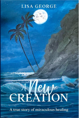 A New Creation: A True Story of Miraculous Healing